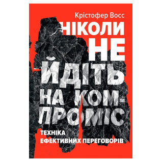 Ніколи не йдіть на компроміс. Техніка ефективних переговорів Тел Рез, Кріс Восс Ніколи не йдіть на компроміс. Техніка ефективних переговорів Тел Рез, Кріс Восс