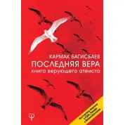 Остання Віра. Книга віруючого атеїста. Кармак Багісбаєв