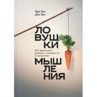 Ловушки мышления. Как принимать решения, о которых вы не пожалеете. Чип Хиз и Дэн Хиз
