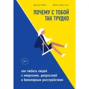 Чому з тобою так важко. Як любити людей з неврозами, депресією та біполярним розладом. Джулі Фаст