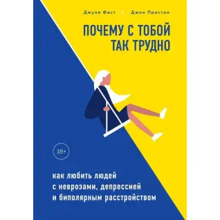 Почему с тобой так трудно. Как любить людей с неврозами, депрессией и биполярным расстройством.  Джули Фаст