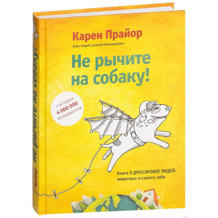 Не рычите на собаку! Книга о дрессировке людей, животных и самого себя. Карен Прайор
