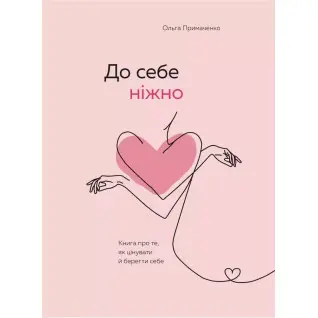 Ольга Примаченко. До себе ніжно. Книга про те, як цінувати і берегти себе 