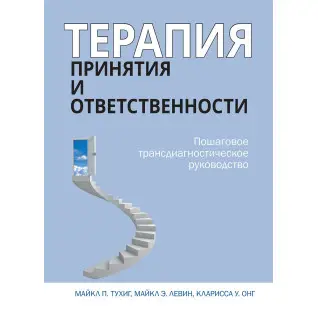 Терапия принятия и ответственности. Пошаговое трансдиагностическое руководство. Майкл Тухиг 
