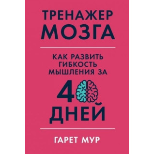 Тренажер мозку. Як розвинути гнучкість мислення за 40 днів - Гарет Мур Тренажер мозку. Як розвинути гнучкість мислення за 40 днів - Гарет Мур