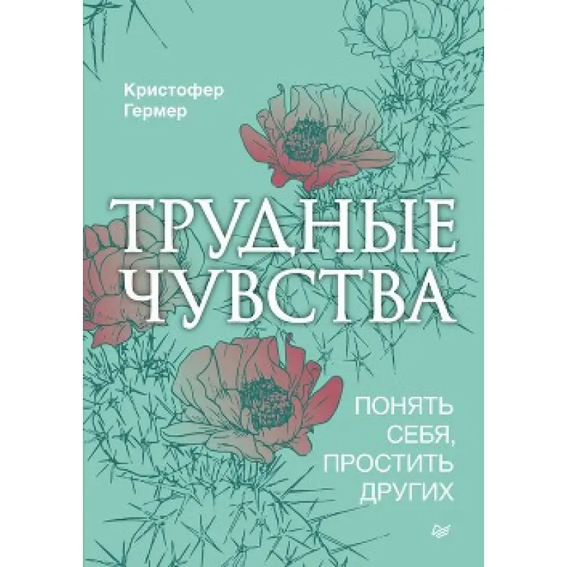 Трудные чувства. Понять себя, простить других. Гермер К.