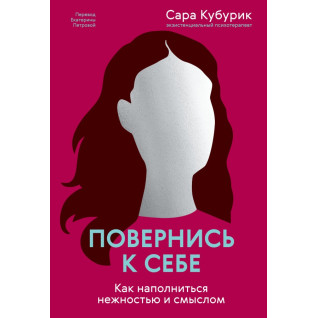 Повернися до себе. Як наповнитися ніжністю та сенсом. Сара Кубурик Повернися до себе. Як наповнитися ніжністю та сенсом. Сара Кубурик