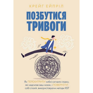 Избавиться от тревоги. Крейг Эйприл Избавиться от тревоги. Крейг Эйприл