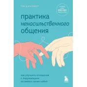 Практика ненасильственного общения. Как улучшить отношения с окружающими, оставаясь самим собой Том Д’Ансембур