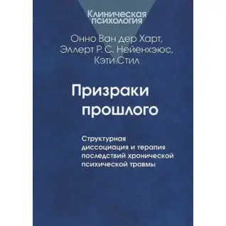 Призраки прошлого: структурная диссоциация и терапия последствий хронической псих. травмы. Ван дер Харт О.