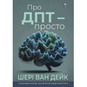 Про ДПТ — просто. Покроковий посібник із діалектичної поведінкової терапії. Шері ван Дейк