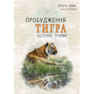 Пробудження тигра: Зцілення травми. Питер А. Левин Пробудження тигра: Зцілення травми. Питер А. Левин
