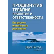 Просунута терапія прийняття і відповідальності. Як досягти оптимальних результатів. Дарра Веструп