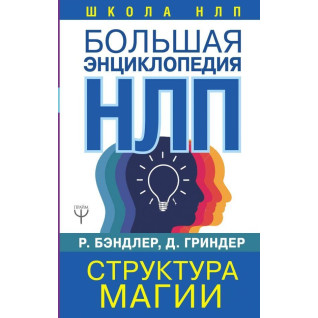 Большая энциклопедия НЛП. Структура магии. Бэндлер Р. Большая энциклопедия НЛП. Структура магии. Бэндлер Р.