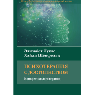 Психотерапія з гідністю. Конкретна логотерапія. Елізабет Лукас, Гайді Шенфельд Психотерапія з гідністю. Конкретна логотерапія. Елізабет Лукас, Гайді Шенфельд