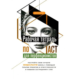 Робочий зошит з ACT для перфекціоністів. Побудуйте своє найкраще - неідеальне - життя. Дженніфер Кемп Робочий зошит з ACT для перфекціоністів. Побудуйте своє найкраще - неідеальне - життя. Дженніфер Кемп