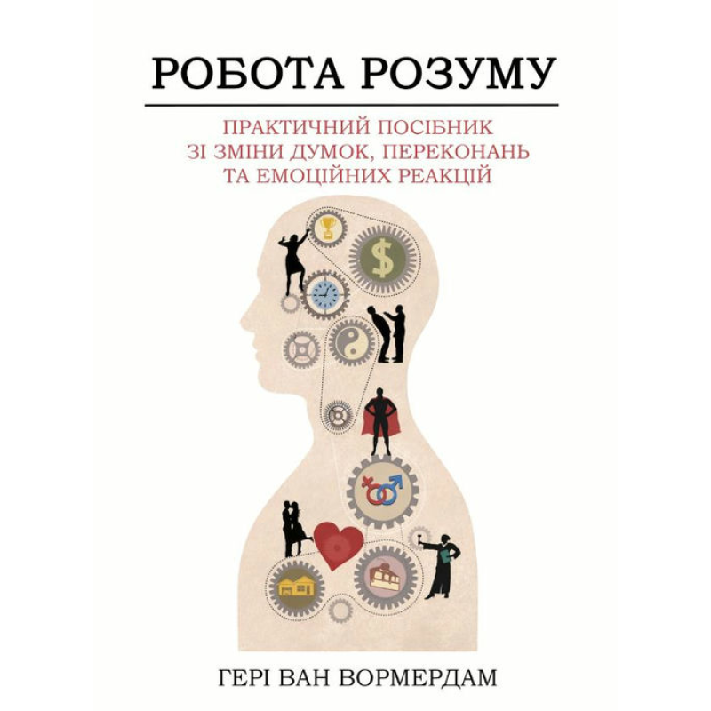 Работа ума. Практическое руководство по изменению мыслей, убеждений и эмоциональных реакций. Генри Ван Вормердам