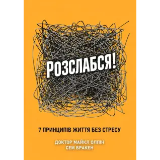 Розслабся! 7 принципів життя без стресу. Доктор Майкл Олпін, Сем Бракен 