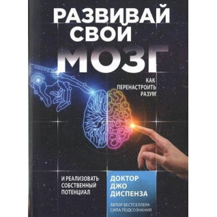 Розвивай свій мозок. Як переналаштувати розум і реалізувати власний потенціал. Диспенза Джо Розвивай свій мозок. Як переналаштувати розум і реалізувати власний потенціал. Диспенза Джо