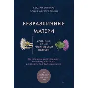 Безразличные матери. Исцеление от ран родительской нелюбви