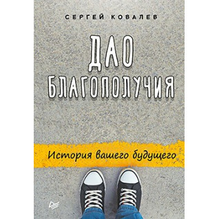 Дао благополучия. История вашего будущего Ковалев С. В. Дао благополучия. История вашего будущего Ковалев С. В.