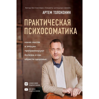 Практическая психосоматика. Какие эмоции и мысли программируют болезнь и как обрести здоровье Практическая психосоматика. Какие эмоции и мысли программируют болезнь и как обрести здоровье