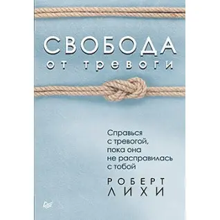 Свобода от тревоги. Справься с тревогой, пока она не расправилась с тобой Лихи Р.