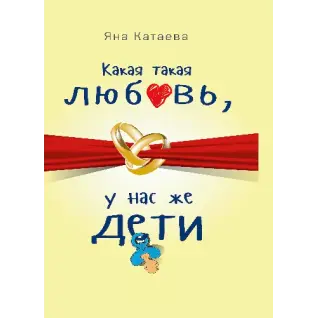 Какая такая любовь, у нас же дети! Катаева Я. С.