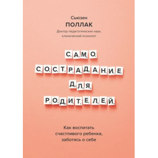 Самоспівчуття для батьків. Як виховати щасливу дитину, піклуючись про себе Самоспівчуття для батьків. Як виховати щасливу дитину, піклуючись про себе