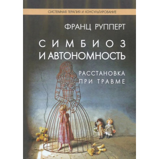 Симбіоз і автономність. Розстановка при травмі. Симбіотична травма і любов. Рупперт Франц Симбіоз і автономність. Розстановка при травмі. Симбіотична травма і любов. Рупперт Франц