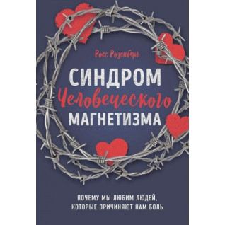 Синдром людського магнетизму. Чому ми любимо людей, які завдають нам болю. Росс Розенберг