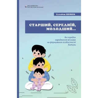 Старший, середній, молодший. Як порядок народження впливає на формування особистості дитини. Елізабет Шенбек Старший, середній, молодший. Як порядок народження впливає на формування особистості дитини. Елізабет Шенбек