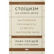 Стоїцизм на кожен день. 366 роздумів про мудрість, стійкість і мистецтво жити Райан Голідей, Стівен Генсільман