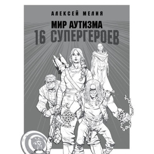 Мир аутизма: 16 супергероев. Алексей Мелия Мир аутизма: 16 супергероев. Алексей Мелия