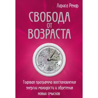 Свобода от возраста. Годовая программа восстановления энергии молодости и обретения новых смыслов. Ренар Л.