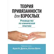 Теория привязанности для взрослых. Руководство по клинической практике. Адам Н. Дэнкуа, Кэтрин Берри