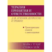Терапия принятия и ответственности для лечения депрессии и тревоги: транскрипции сеансов с аннотациями. Майкл П. Тухиг, Стивен С. Хейс