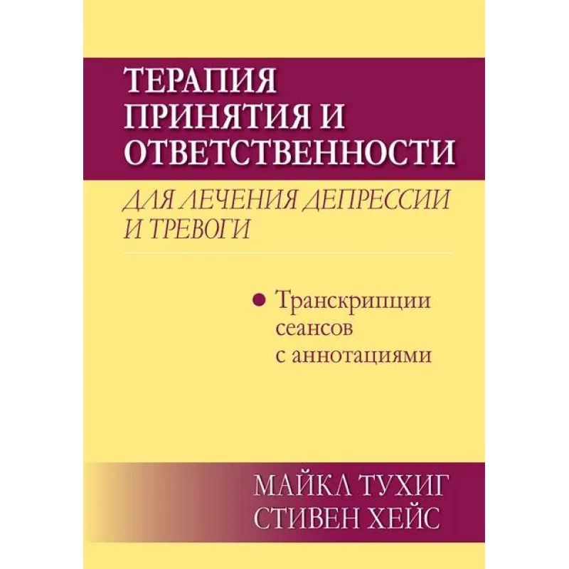 Терапия принятия и ответственности для лечения депрессии и тревоги: транскрипции сеансов с аннотациями. Майкл П. Тухиг, Стивен С. Хейс