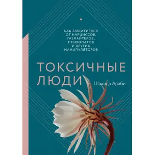 Токсичні люди. Як захиститися від нарцисів, газлайтеров, психопатів та інших маніпуляторів. Шахіда Арабі