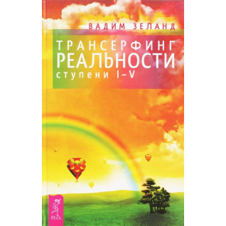 Трансерфінг реальності. Ступінь I-V. Вадим Зеланд Трансерфінг реальності. Ступінь I-V. Вадим Зеланд