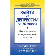 Выйти из депрессии за 10 шагов. Когнитивно-поведенческий подход. Саймон Рего, Сара Фейдер