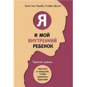 Я и мой внутренний ребенок. Терапия травмы. Вернись в прошлое, чтобы изменить будущее. Лараби К, Долли С.
