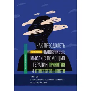 Как преодолеть навязчивые мысли с помощью терапии принятия и ответственности. Чад Лежен