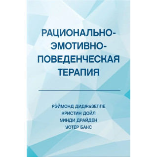 Рационально-эмотивно-поведенческая терапия. Диджузеппе Рэймонд, Дойл Кристин Рационально-эмотивно-поведенческая терапия. Диджузеппе Рэймонд, Дойл Кристин