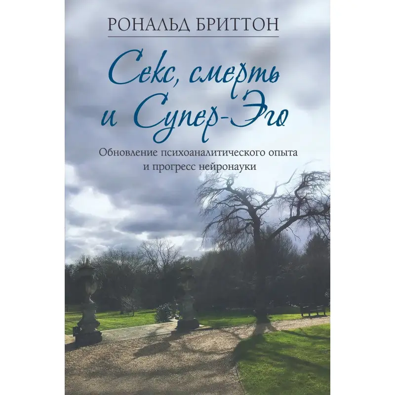 Секс, смерть і Супер-Его. Оновлення психоаналітичного досвіду та прогрес нейронауки. Рональд Бріттон
