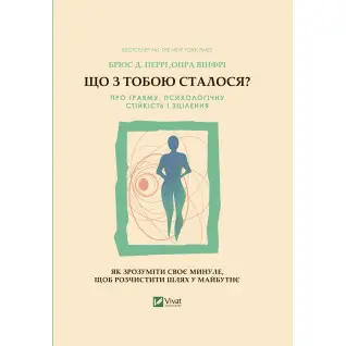 Що з тобою сталося? Про травму, психологічну стійкість і зцілення. Брюс Перрі, Опра Вінфрі