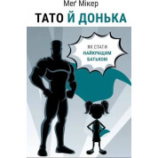 Тато й донька. Як стати найкращим батьком. Меґ Мікер