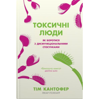 Токсичні люди. Як боротися з дисфункціональними стосунками. Тім Кантофер