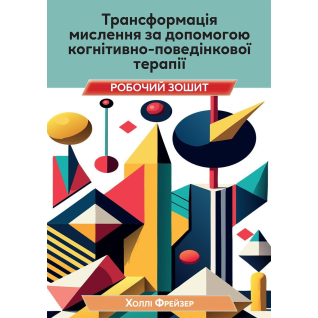 Трансформація мислення за допомогою когнітивно-поведінкової терапії. Робочий зошит. Холлі Фрейзер   Трансформація мислення за допомогою когнітивно-поведінкової терапії. Робочий зошит. Холлі Фрейзер