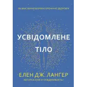Осознанное тело. Как мышление формирует хроническое здоровье. Элен Дж. Лангер